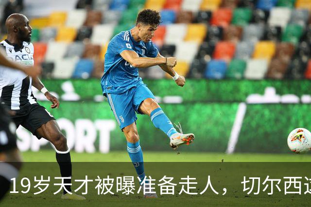 19岁天才被曝准备走人，切尔西这笔账怎么算